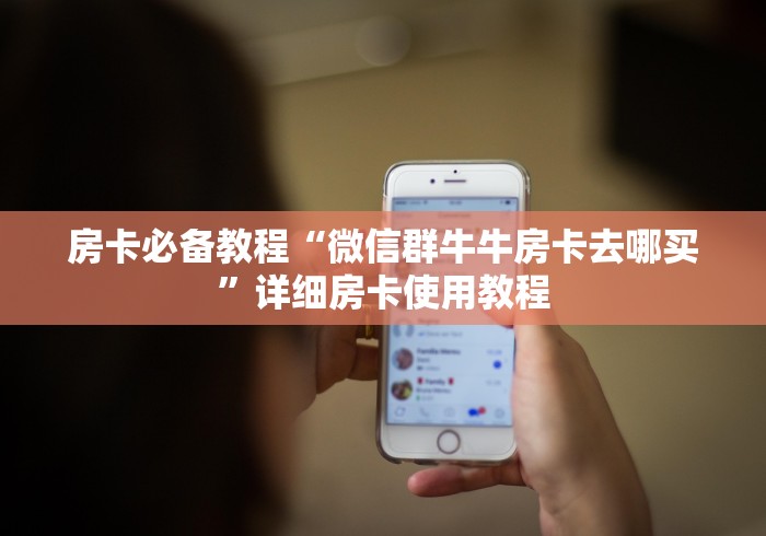 房卡必备教程“微信群牛牛房卡去哪买”详细房卡使用教程