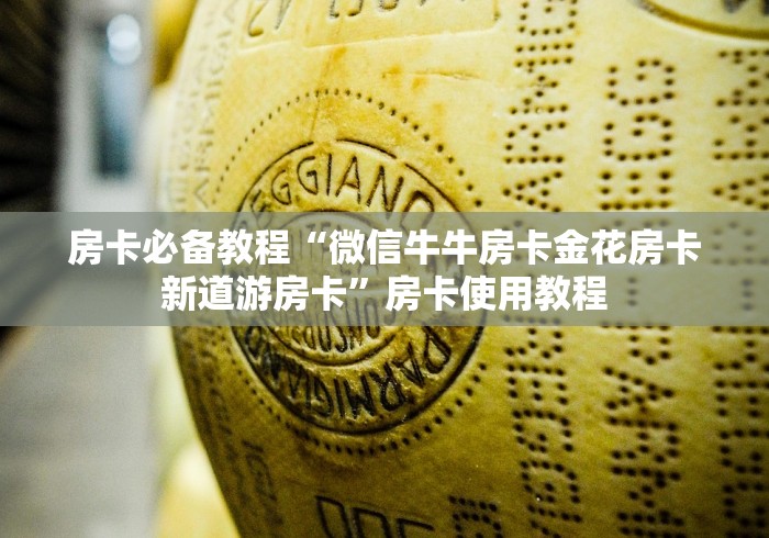 房卡必备教程“微信牛牛房卡金花房卡新道游房卡”房卡使用教程