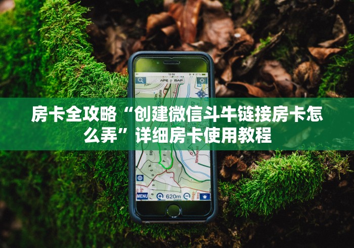 房卡全攻略“创建微信斗牛链接房卡怎么弄”详细房卡使用教程