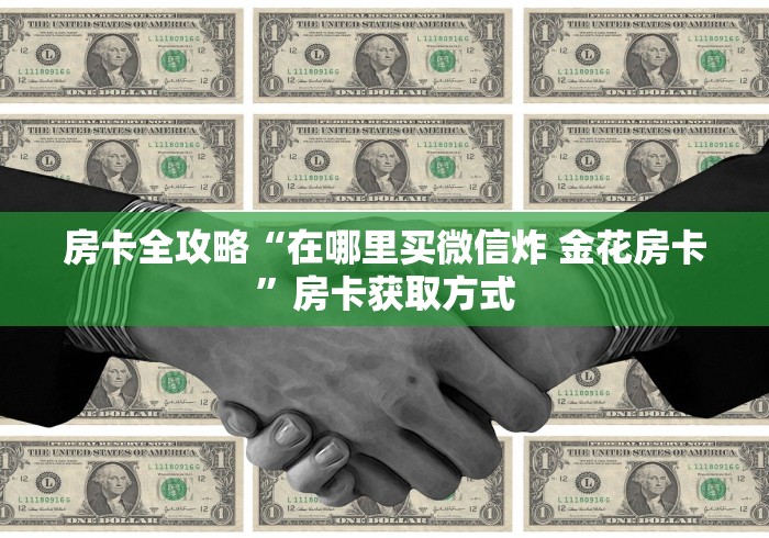 房卡全攻略“在哪里买微信炸 金花房卡”房卡获取方式