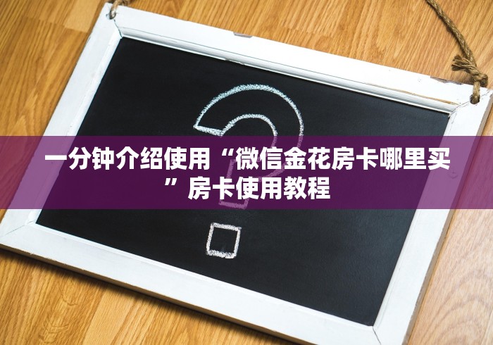 一分钟介绍使用“微信金花房卡哪里买”房卡使用教程