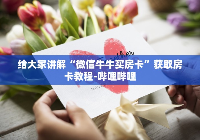 给大家讲解“微信牛牛买房卡”获取房卡教程-哔哩哔哩