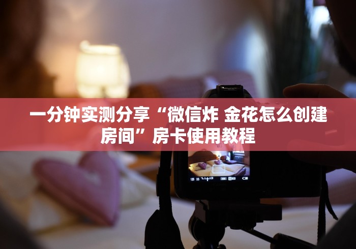 一分钟实测分享“微信炸 金花怎么创建房间”房卡使用教程