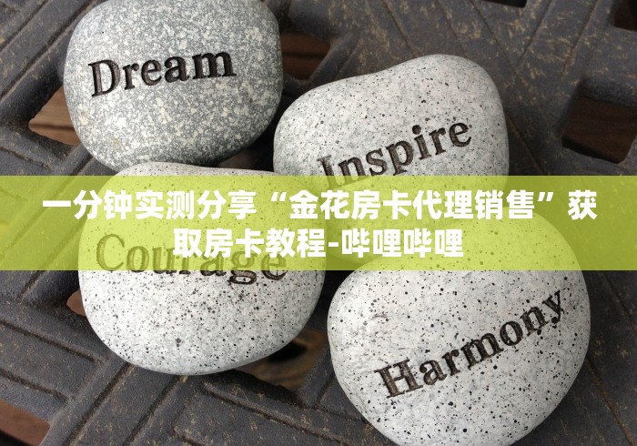 一分钟实测分享“金花房卡代理销售”获取房卡教程-哔哩哔哩