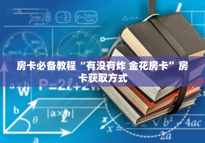 房卡必备教程“有没有炸 金花房卡”房卡获取方式