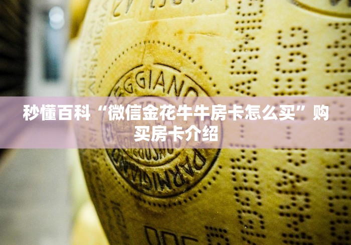 秒懂百科“微信金花牛牛房卡怎么买”购买房卡介绍