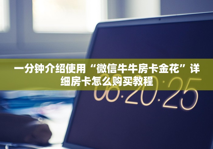 一分钟介绍使用“微信牛牛房卡金花”详细房卡怎么购买教程