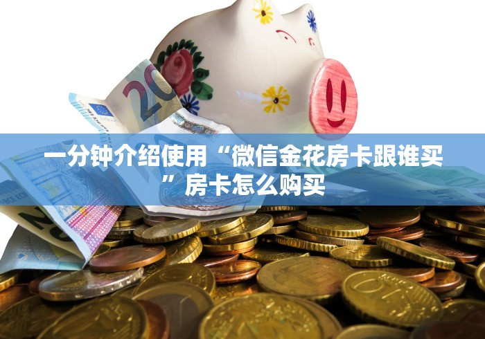 一分钟介绍使用“微信金花房卡跟谁买”房卡怎么购买