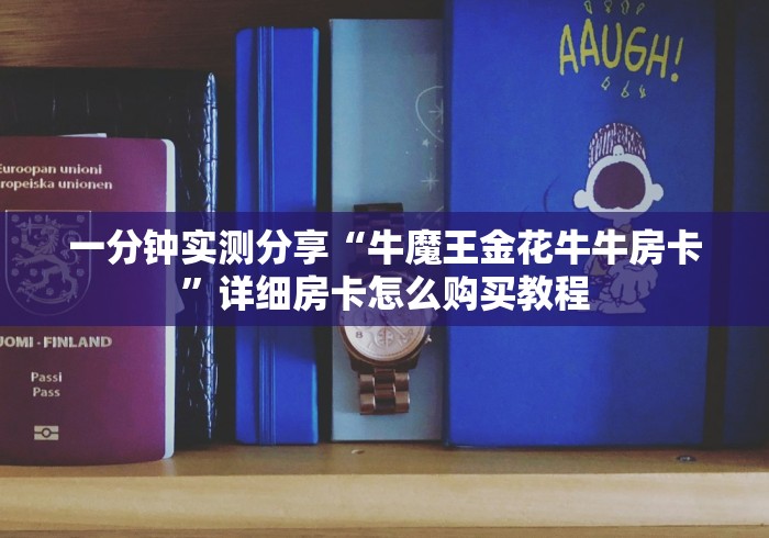 一分钟实测分享“牛魔王金花牛牛房卡”详细房卡怎么购买教程