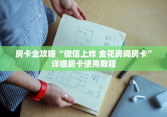 房卡全攻略“微信上炸 金花房间房卡”详细房卡使用教程