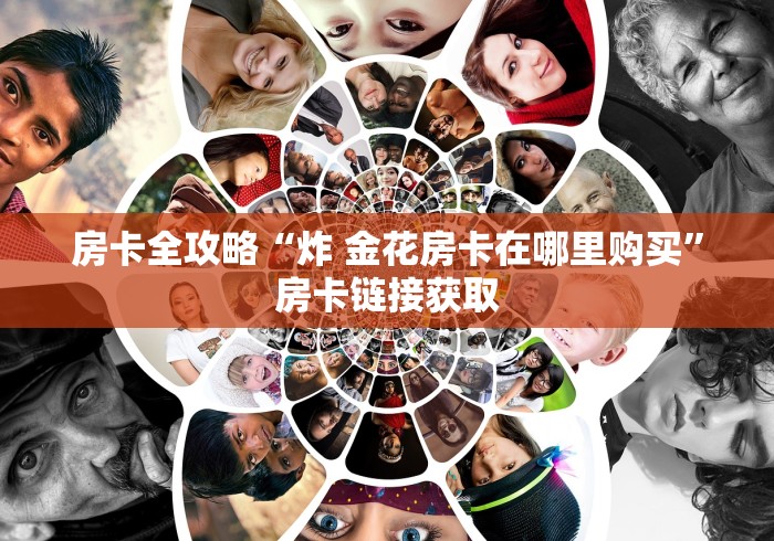 房卡全攻略“炸 金花房卡在哪里购买”房卡链接获取 房卡全攻略“炸 金花房卡在哪里购买”房卡链接获取