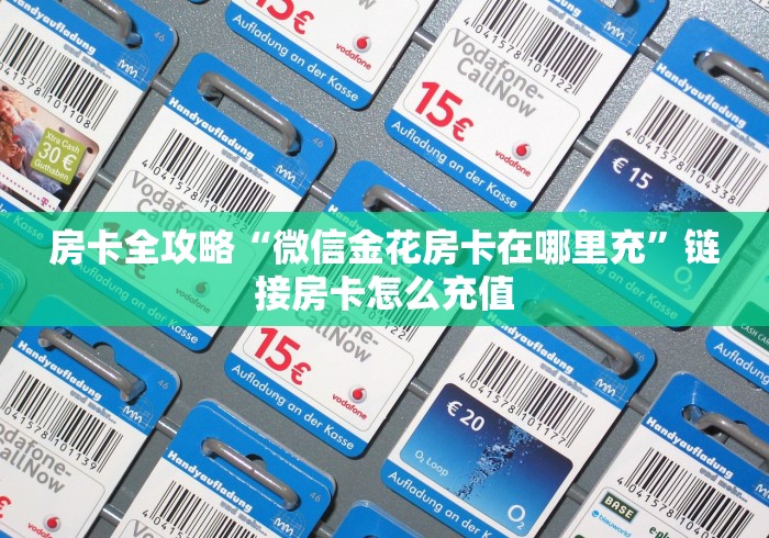 房卡全攻略“微信金花房卡在哪里充”链接房卡怎么充值