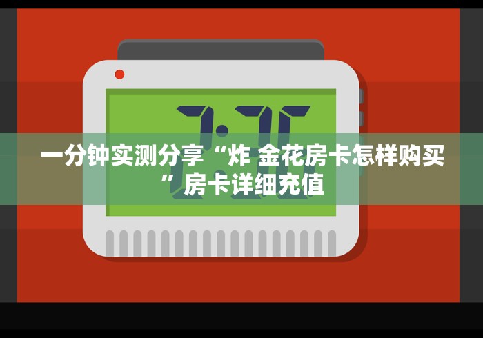 一分钟实测分享“炸 金花房卡怎样购买”房卡详细充值