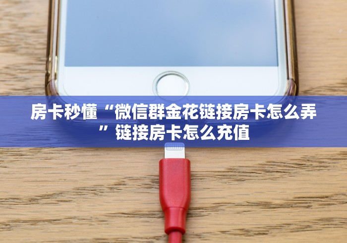 房卡秒懂“微信群金花链接房卡怎么弄”链接房卡怎么充值