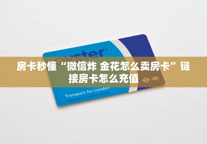 房卡秒懂“微信炸 金花怎么卖房卡”链接房卡怎么充值