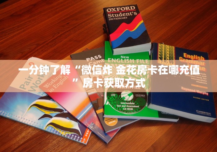 一分钟了解“微信炸 金花房卡在哪充值”房卡获取方式 一分钟了解“微信炸 金花房卡在哪充值”房卡获取方式