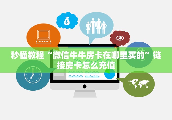 秒懂教程“微信牛牛房卡在哪里买的”链接房卡怎么充值