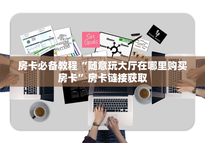 房卡必备教程“随意玩大厅在哪里购买房卡”房卡链接获取 房卡必备教程“随意玩大厅在哪里购买房卡”房卡链接获取