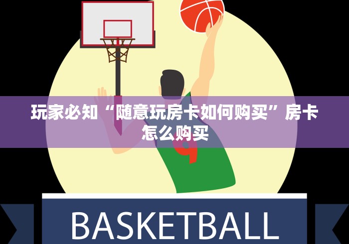 玩家必知“随意玩房卡如何购买”房卡怎么购买