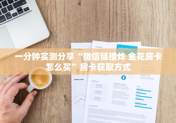 一分钟实测分享“微信链接炸 金花房卡怎么买”房卡获取方式