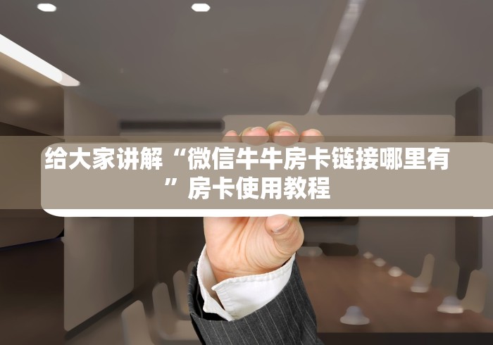 给大家讲解“微信牛牛房卡链接哪里有”房卡使用教程