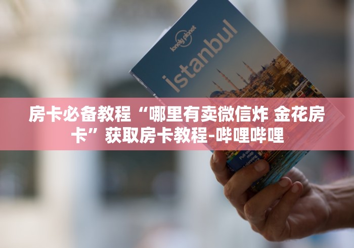 房卡必备教程“哪里有卖微信炸 金花房卡”获取房卡教程-哔哩哔哩 房卡必备教程“哪里有卖微信炸 金花房卡”获取房卡教程-哔哩哔哩