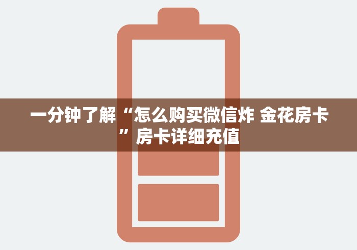 一分钟了解“怎么购买微信炸 金花房卡”房卡详细充值 一分钟了解“怎么购买微信炸 金花房卡”房卡详细充值