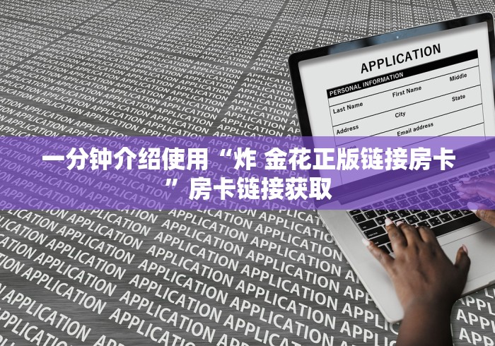一分钟介绍使用“炸 金花正版链接房卡”房卡链接获取