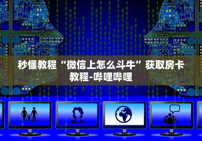 秒懂教程“微信上怎么斗牛”获取房卡教程-哔哩哔哩