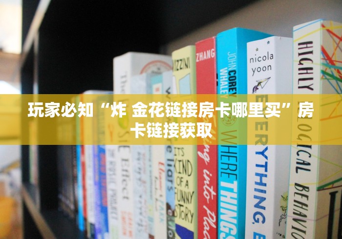 玩家必知“炸 金花链接房卡哪里买”房卡链接获取