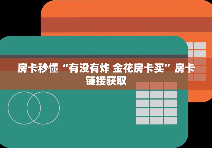 房卡秒懂“有没有炸 金花房卡买”房卡链接获取 房卡秒懂“有没有炸 金花房卡买”房卡链接获取