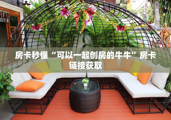 房卡秒懂“可以一起创房的牛牛”房卡链接获取 房卡秒懂“可以一起创房的牛牛”房卡链接获取