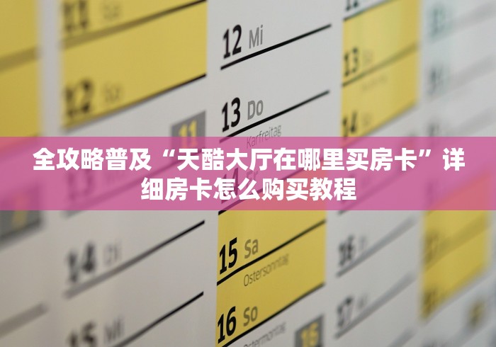 全攻略普及“天酷大厅在哪里买房卡”详细房卡怎么购买教程