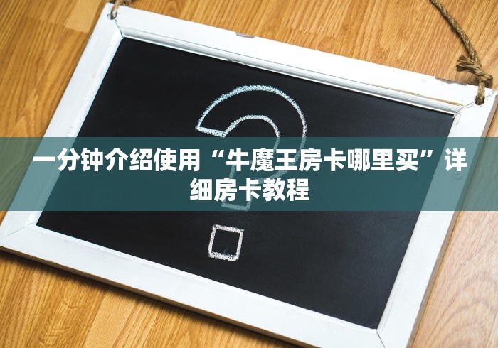 一分钟介绍使用“牛魔王房卡哪里买”详细房卡教程