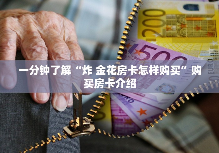 一分钟了解“炸 金花房卡怎样购买”购买房卡介绍