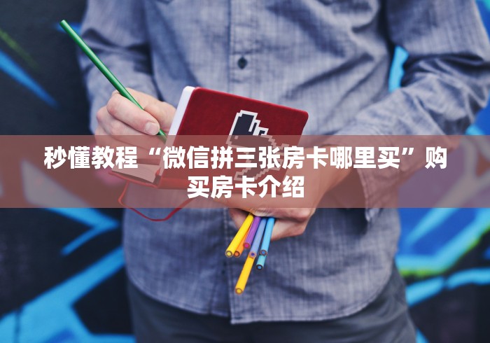 秒懂教程“微信拼三张房卡哪里买”购买房卡介绍