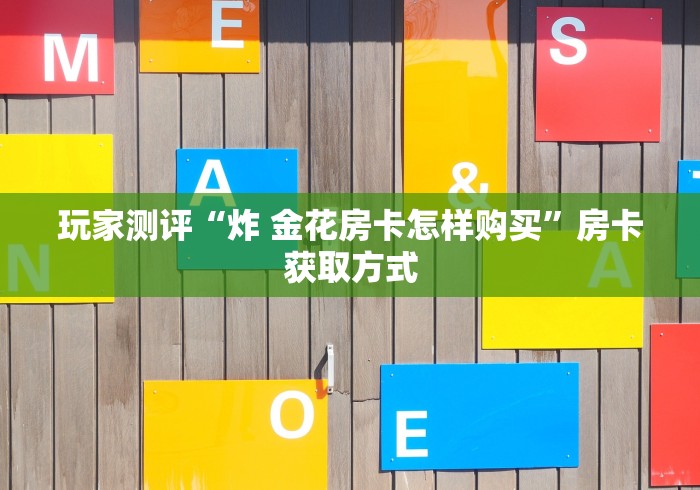 玩家测评“炸 金花房卡怎样购买”房卡获取方式