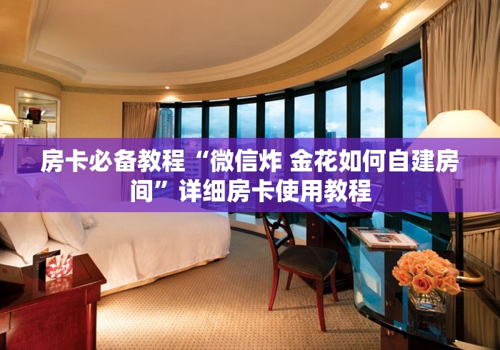 房卡必备教程“微信炸 金花如何自建房间”详细房卡使用教程 房卡必备教程“微信炸 金花如何自建房间”详细房卡使用教程