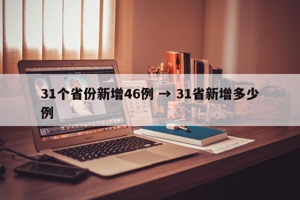 31个省份新增46例 → 31省新增多少例