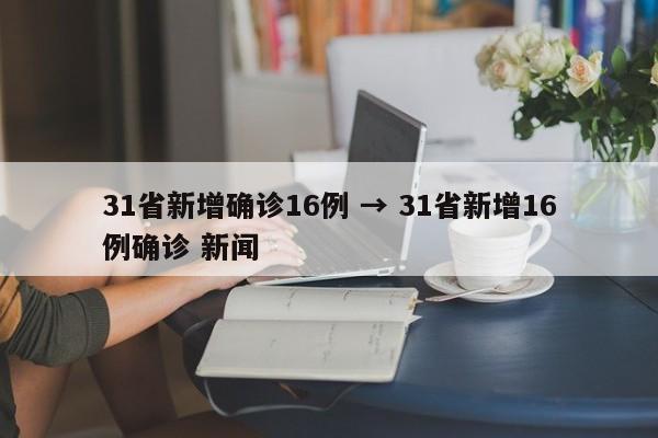 31省新增确诊16例 → 31省新增16例确诊 新闻